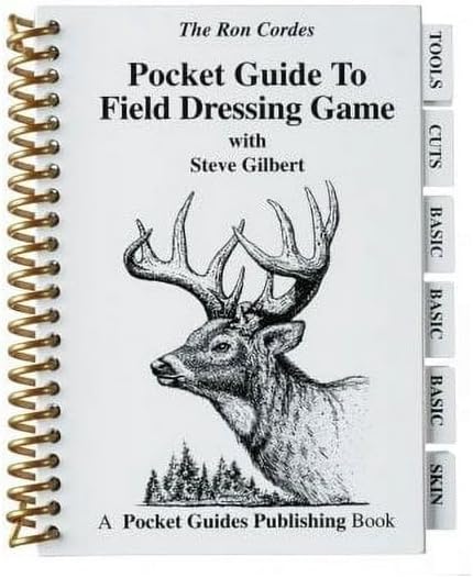The Ron Cordes Pocket Guide to Field Dressing Game with Steve Gilbert, Big Game, Game Birds, Bushcraft, Survival, Skinning, Boning, Packing, Waterproof, Well Illustrated, for New & Experienced Hunters,PGFDG