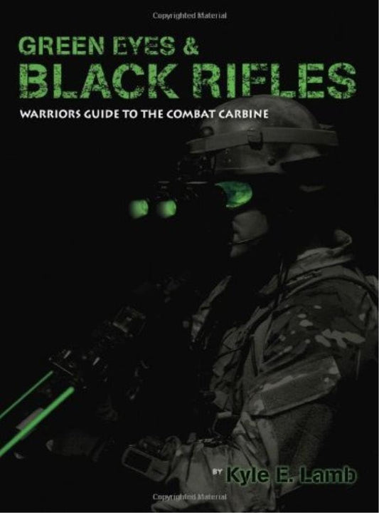 Green Eyes & Black Rifles: Warriors Guide to the Combat Carbine
